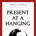 Cover Art for 9781537825380, Present at a Hanging and Other Ghost Stories by Ambrose Bierce