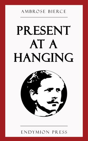 Cover Art for 9781537825380, Present at a Hanging and Other Ghost Stories by Ambrose Bierce