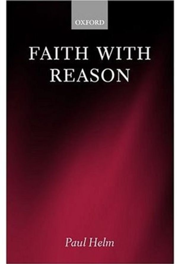 Cover Art for 9780198238454, Faith with Reason by Paul Helm