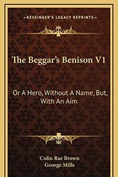 Cover Art for 9781165024735, The Beggar's Benison V1: Or a Hero, Without a Name, But, with an Aim: A Clydesdale Story (1866) by George Mills and Colin Rae Brown