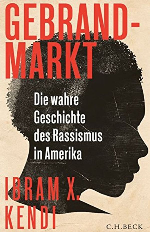 Cover Art for 9783406712302, Gebrandmarkt: Die wahre Geschichte des Rassismus in Amerika by Ibram X. Kendi