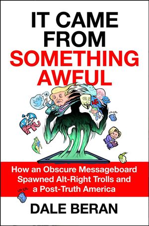 Cover Art for 9781250189745, It Came from Something Awful: How an Obscure Messageboard Spawned Alt-right Trolls and a Post-truth America by Dale Beran