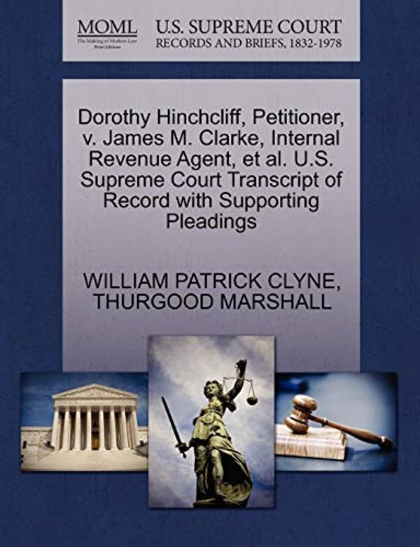 Cover Art for 9781270551102, Dorothy Hinchcliff, Petitioner, V. James M. Clarke, Internal Revenue Agent, et al. U.S. Supreme Court Transcript of Record with Supporting Pleadings by CLYNE, WILLIAM PATRICK, MARSHALL, THURGOOD