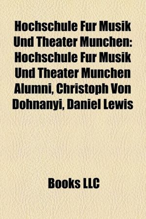 Cover Art for 9781158219513, Hochschule Fur Musik Und Theater Munchen: Hochschule Fur Musik Und Theater Munchen Alumni, Christoph Von Dohnanyi, Daniel Lewis by Unknown