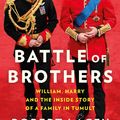 Cover Art for 9780008408510, Battle of Brothers: William, Harry and the Inside Story of a Family in Tumult by Robert Lacey