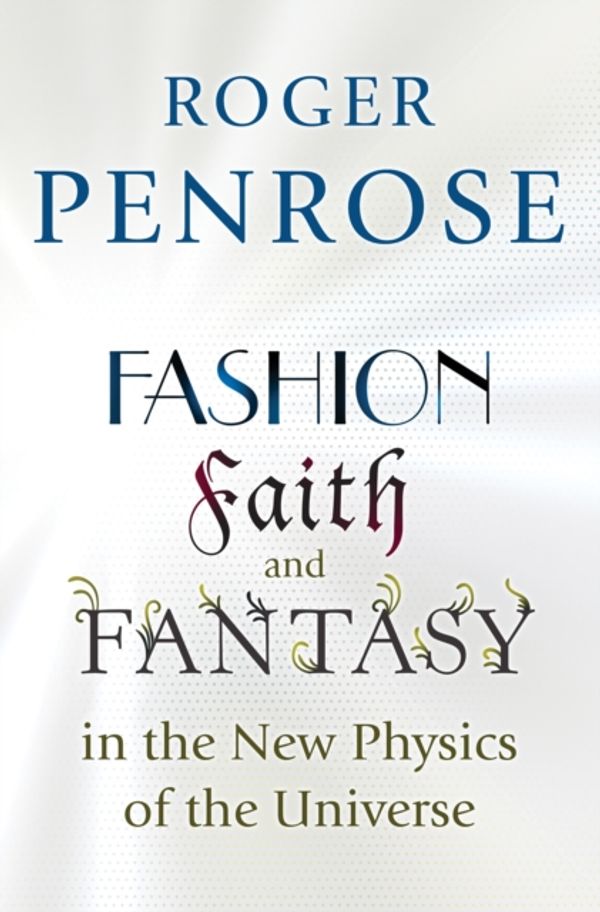 Cover Art for 9780691178530, Fashion, Faith, and Fantasy in the New Physics of the Universe by Roger Penrose