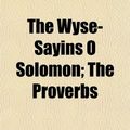 Cover Art for 9781152141599, Wyse-Sayins O Solomon; The Proverbs by T. Whyte Paterson