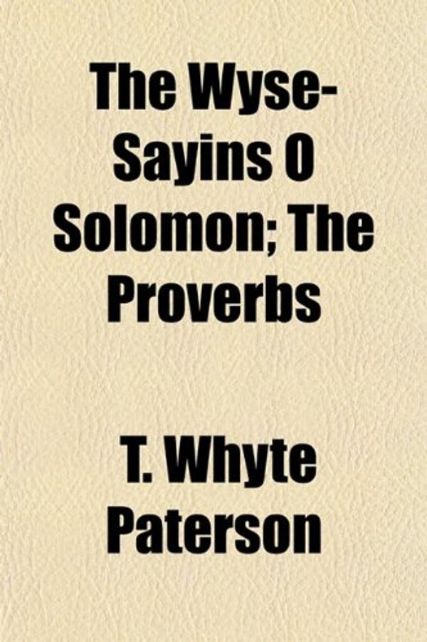 Cover Art for 9781152141599, Wyse-Sayins O Solomon; The Proverbs by T. Whyte Paterson