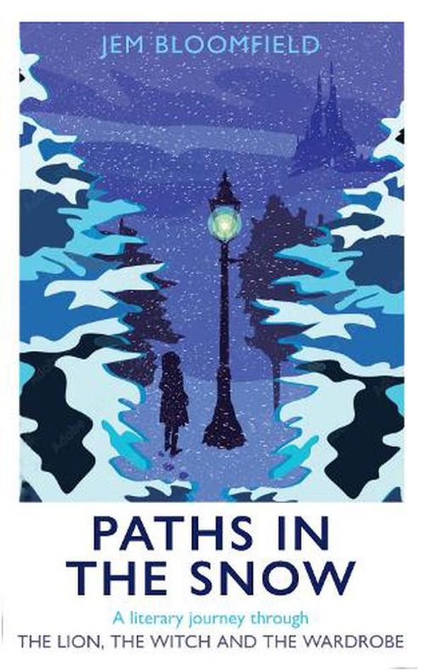 Cover Art for 9781915412300, Paths in the Snow: A Literary Journey through The Lion, the Witch and the Wardrobe by Jem Bloomfield