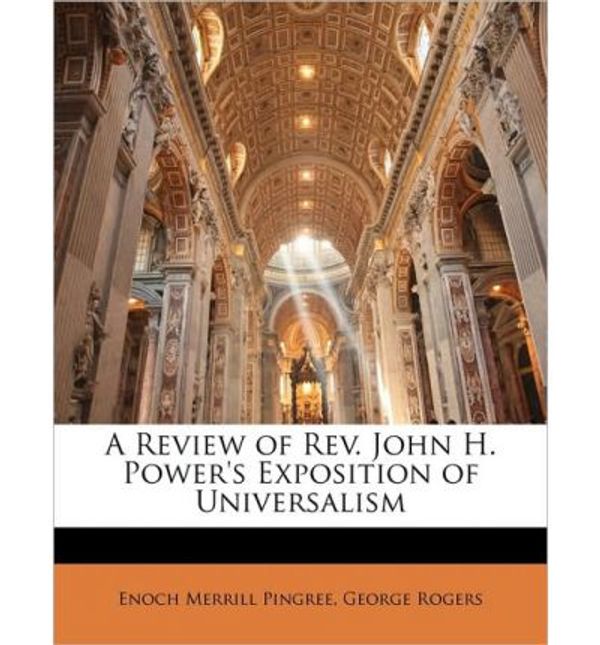 Cover Art for 9781145781672, A Review of REV. John H. Power's Exposition of Universalism by Enoch Merrill Pingree