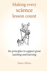 Cover Art for 9781785831829, Making Every Science Lesson Count: Six Principles to Support Great Teaching and Learning (Making Every Lesson Count Series) by Shaun Allison