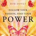 Cover Art for 9781571746474, Follow Your Passion, Find Your Power by Bob Doyle
