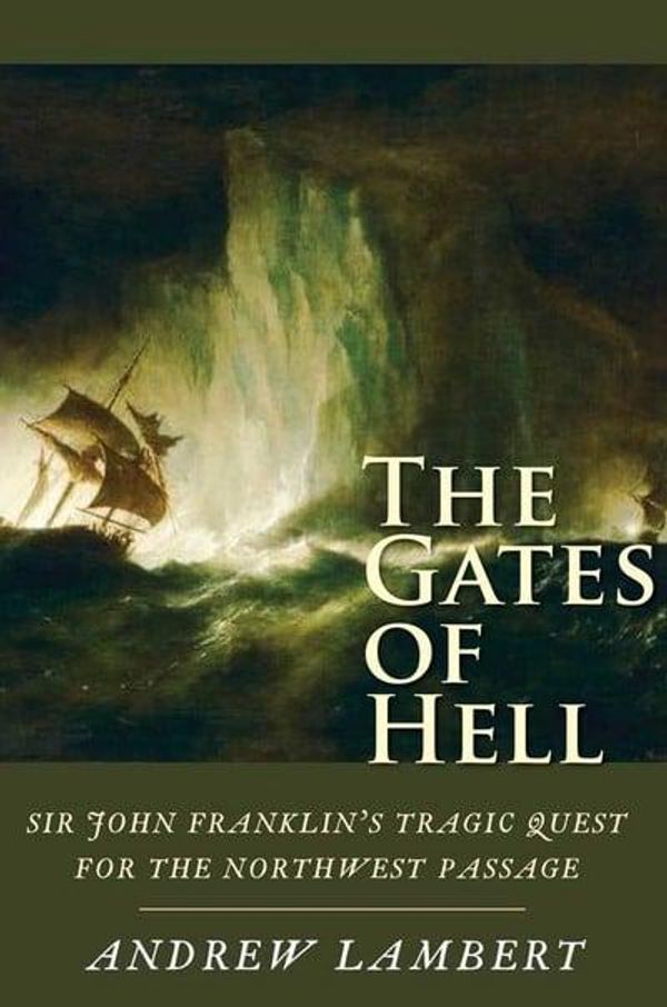 Cover Art for 9780300167887, The Gates of Hell: Sir John Franklin’s Tragic Quest for the North West Passage by Andrew Lambert
