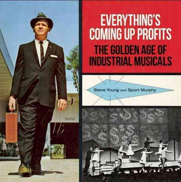 Cover Art for 9780922233441, Everything’s Coming Up Profits: The Golden Age of Industrial Musicals by Steve Young, Sport Murphy