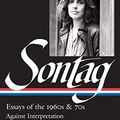 Cover Art for B0160F6MEG, Susan Sontag: Essays of the 1960s & 70s (LOA #246): Against Interpretation / Styles of Radical Will / On Photography / Illness as Metaphor / Uncollected Essays (The Library of America) by Susan Sontag(2013-09-26) by Susan Sontag