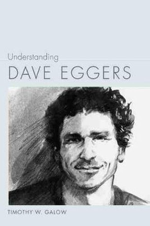 Cover Art for 9781611174274, Understanding Dave Eggers (Understanding Contemporary American Literature) by Timothy W. Galow