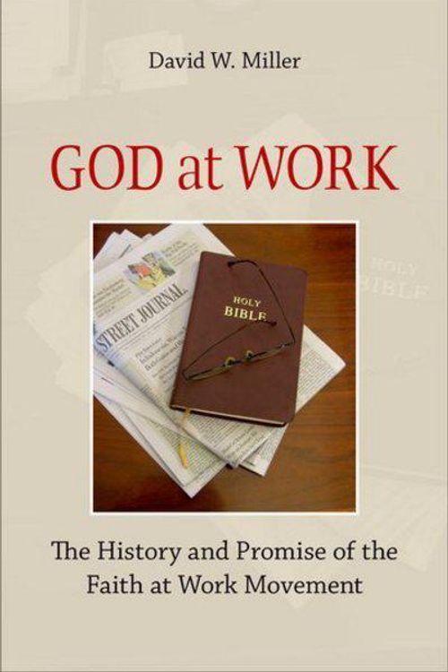 Cover Art for 9780195314809, God at Work: The History and Promise of the Faith at Work Movement by David W. Miller