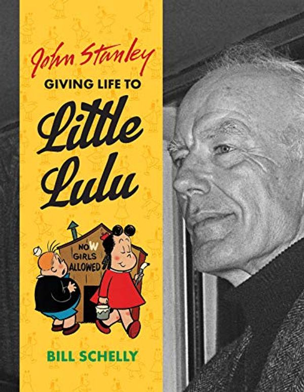 Cover Art for B01IQBET6A, John Stanley: Giving Life to Little Lulu by Bill Schelly