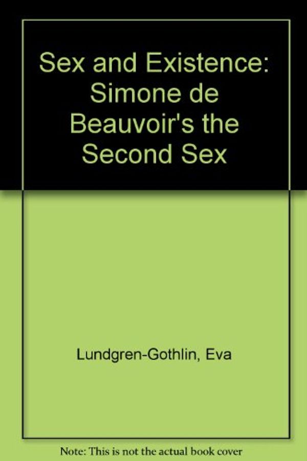 Cover Art for 9780485121247, Sex and Existence: Simone De Beauvoir's "the Second Sex" by Lundgren-Gothlin, Eva
