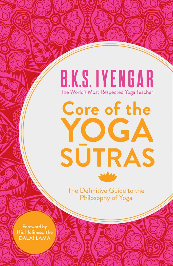 Cover Art for 9780007921263, Core of the Yoga Sutras: The Definitive Guide to the Philosophy of Yoga by B. K. S. Iyengar