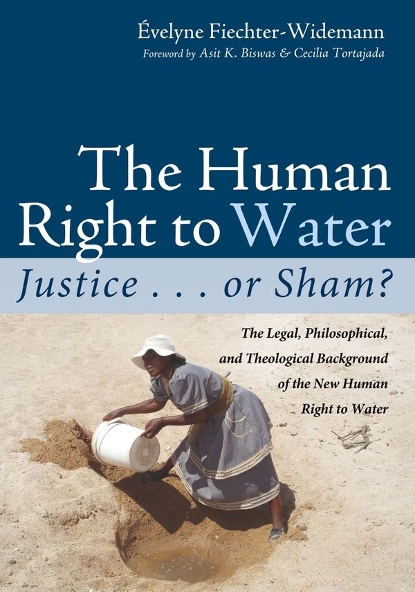 Cover Art for 9781498294065, The Human Right to Water: Justice . . . or Sham?: The Legal, Philosophical, and Theological Background of the New Human Right to Water by Evelyne Fiechter-Widemann