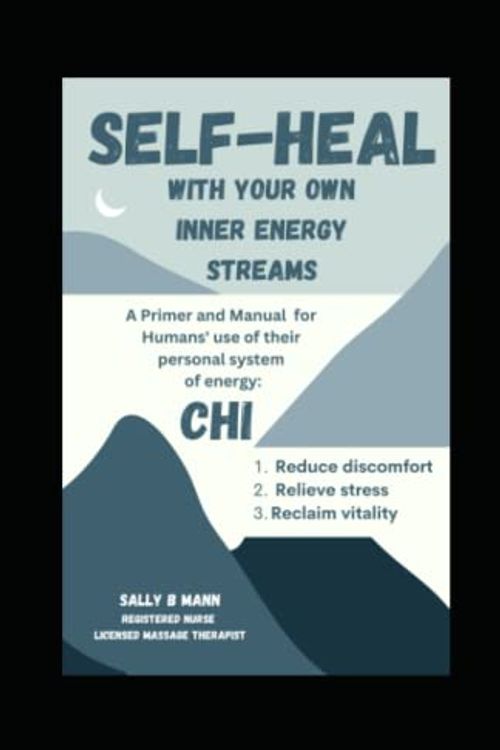 Cover Art for 9798378364947, SELF-HEAL With Your Own Inner Energy Streams: A Primer and Manual for Humans' use of their personal system of energy: CHI by Mann RN, MT, Sally B