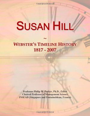 Cover Art for 9780546908534, Susan Hill: Webster's Timeline History, 1817 - 2007 by Icon Group International