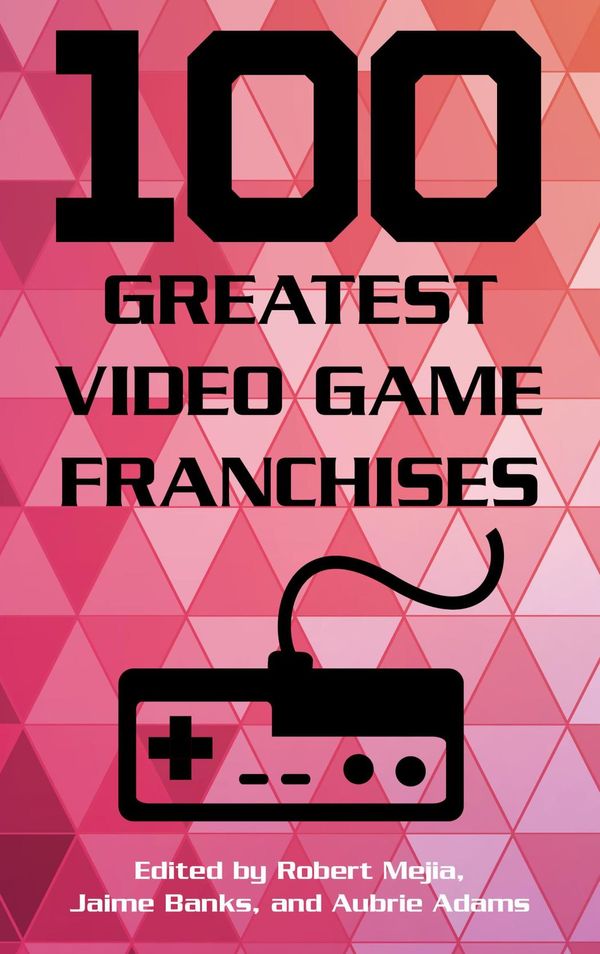 Cover Art for 9781442278158, 100 Greatest Video Game Franchises by Aubrie Adams, Jaime Banks, Robert Mejia