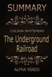 Cover Art for 9781544227634, SummaryThe Underground Railroad by Colson Whitehead: :... by Alpha Minds