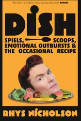 Cover Art for 9781761046759, Dish: Spiels, scoops, emotional outbursts and the occasional recipe by Rhys Nicholson