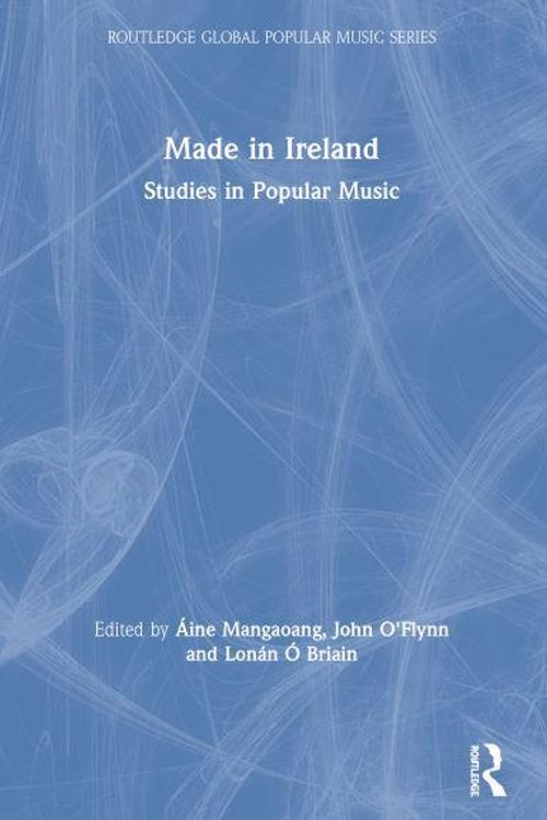 Cover Art for 9781138336025, Made in Ireland: Studies in Popular Music (Routledge Global Popular Music Series) by John O'Flynn