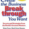 Cover Art for 9780974961804, Create the Business Breakthrough You Want by Brian Tracy, Mark Victor Hansen, Robert G. Allen, Bob Proctor
