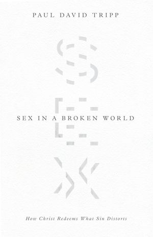 Cover Art for 9781433556654, Sex in a Broken WorldHow Christ Redeems What Sin Distorts by Paul David Tripp
