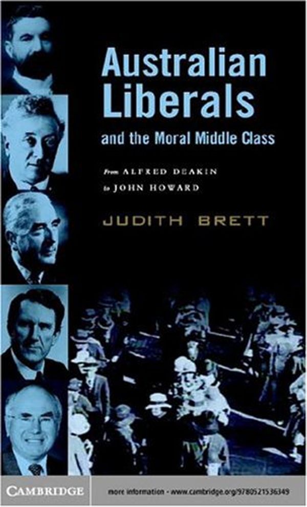 Cover Art for 9780511059285, Australian Liberals and the Moral Middle Class: From Alfred Deakin to John Howard by Judith Brett