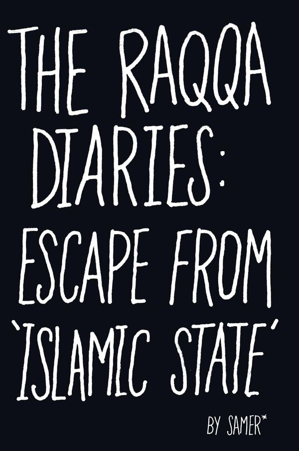 Cover Art for 9781473538665, The Raqqa Diaries: Escape from Islamic State by Samer