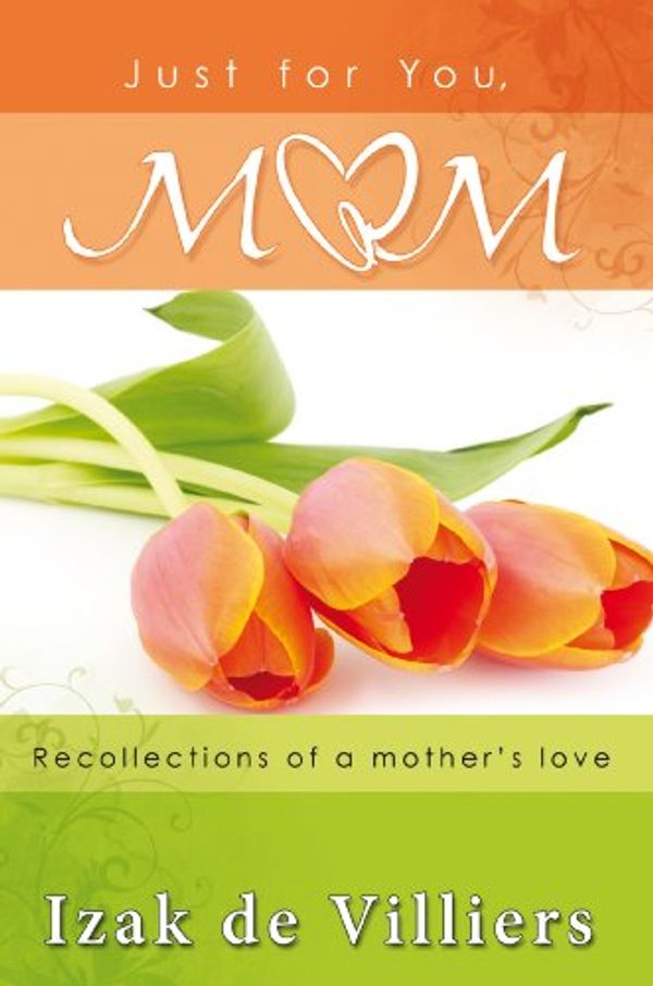 Cover Art for B00NXZX5KQ, Just for You, Mom (eBook): Recollections of a mother's love by De Villiers, Izak