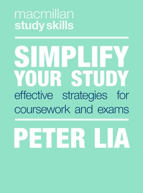 Cover Art for 9781352008937, Simplify Your Study: Effective Strategies for Coursework and Exams by Peter Lia