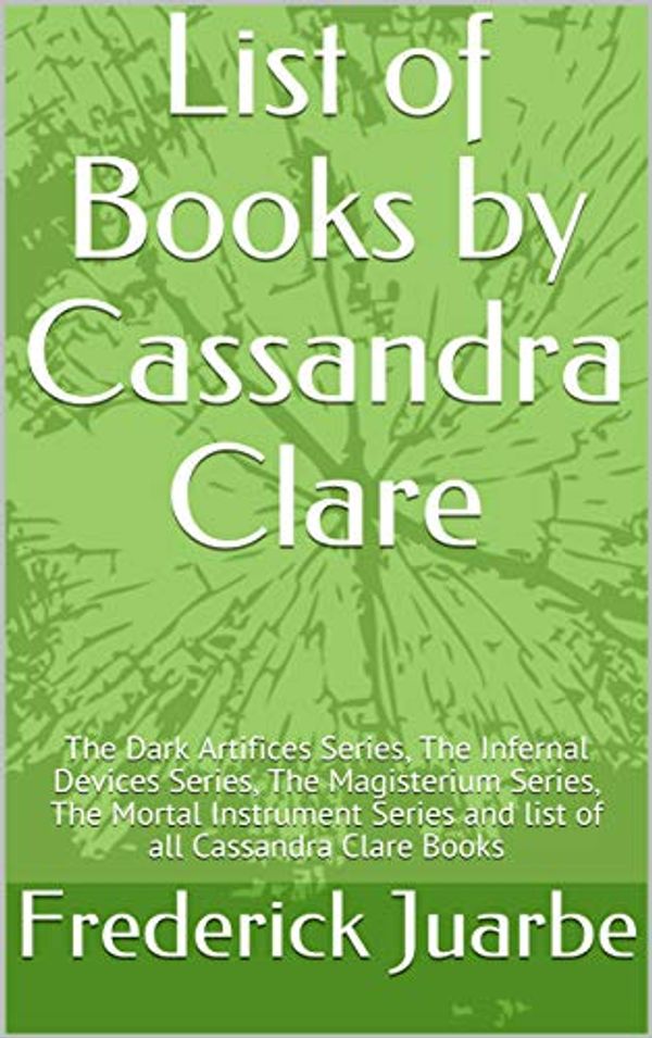 Cover Art for B07L9CQ714, List of Books by Cassandra Clare: The Dark Artifices Series, The Infernal Devices Series, The Magisterium Series, The Mortal Instrument Series and list of all Cassandra Clare Books by Frederick Juarbe