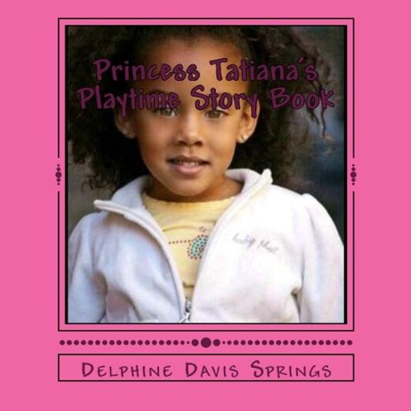 Cover Art for 9781475258479, Princess Tatiana's Playtime Story Book: featuring Prince Chantz by Delphine Davis Springs
