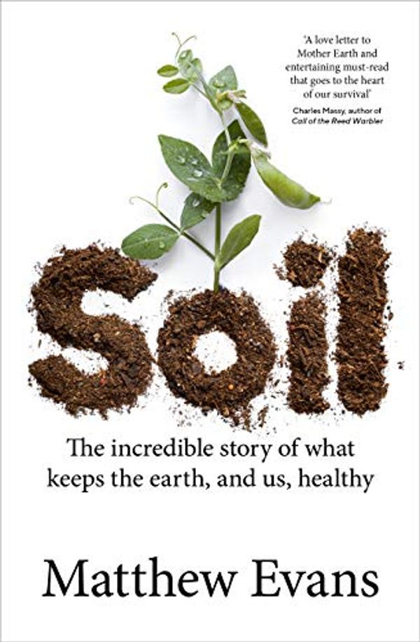 Cover Art for B091958HTF, Soil: The incredible story of what keeps the earth, and us, healthy by Matthew Evans