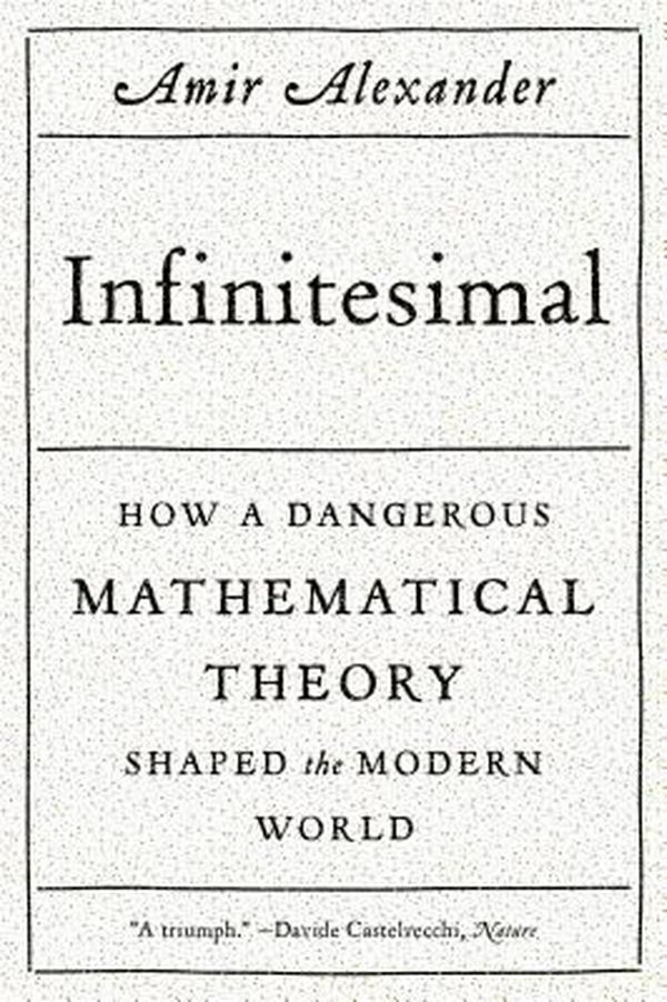 Cover Art for 9780374534998, Infinitesimal: How a Dangerous Mathematical Theory Shaped the Modern World by Amir Alexander