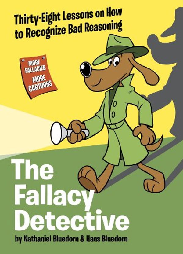 Cover Art for 9780974531533, The Fallacy Detective: Thirty-Eight Lessons on How to Recognize Bad Reasoning by Nathaniel Bluedorn, Hans Bluedorn