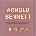 Cover Art for 1230000797139, These Twain by Arnold Bennett