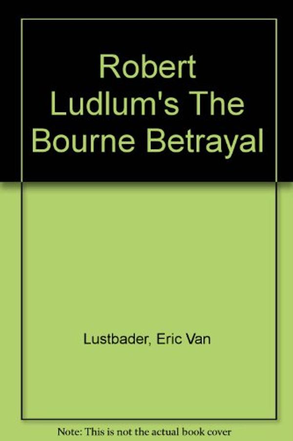 Cover Art for 9780752882611, The Bourne Betrayal by Eric Van Lustbader