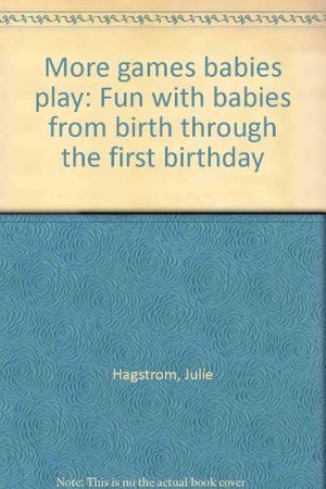 Cover Art for 9780891041924, More games babies play: Fun with babies from birth through the first birthday by Julie Hagstrom