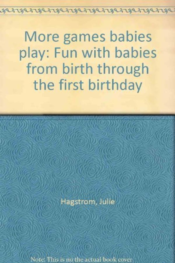 Cover Art for 9780891041924, More games babies play: Fun with babies from birth through the first birthday by Julie Hagstrom