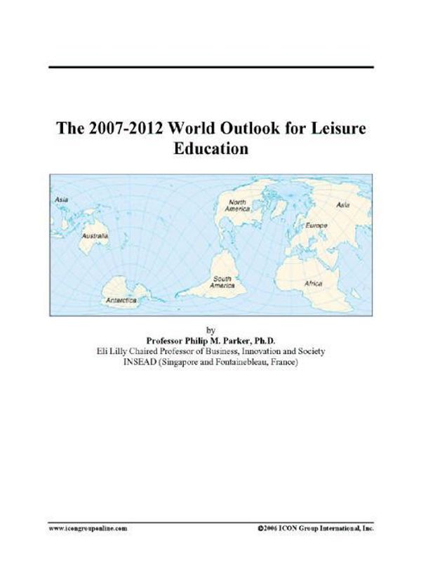 Cover Art for 9780497339432, The 2007-2012 World Outlook for Leisure Education by Unknown