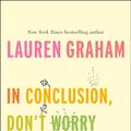 Cover Art for 9780349011547, In Conclusion, Don't Worry About It by Lauren Graham