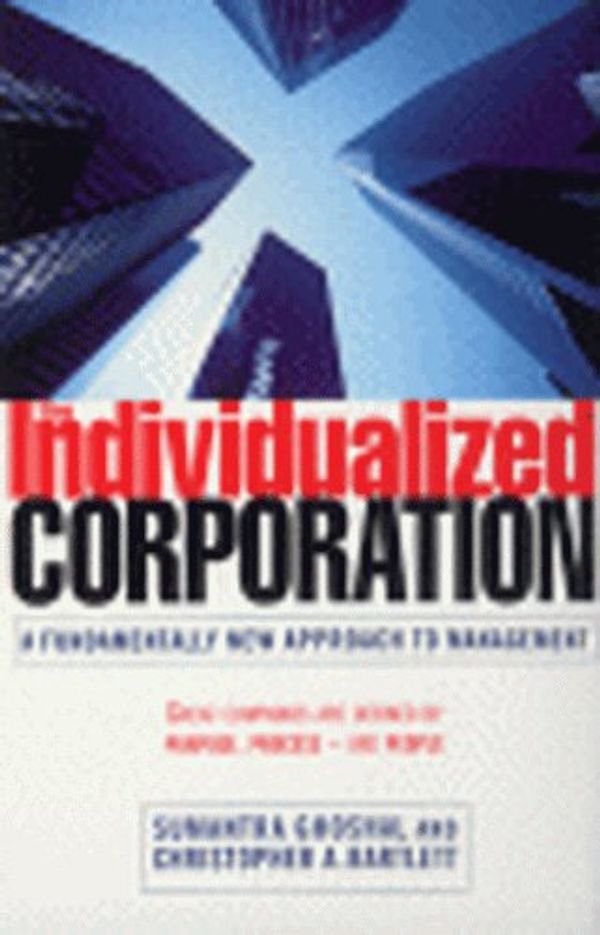 Cover Art for 9780712669818, The Individualized Corporation: A Fundamentally New Approach to Management by Sumantra Ghoshal And Christopher A. Bartlett