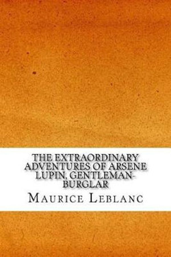 Cover Art for 9781544972114, The Extraordinary Adventures of Arsene Lupin, Gentleman-Burglar by Maurice Leblanc